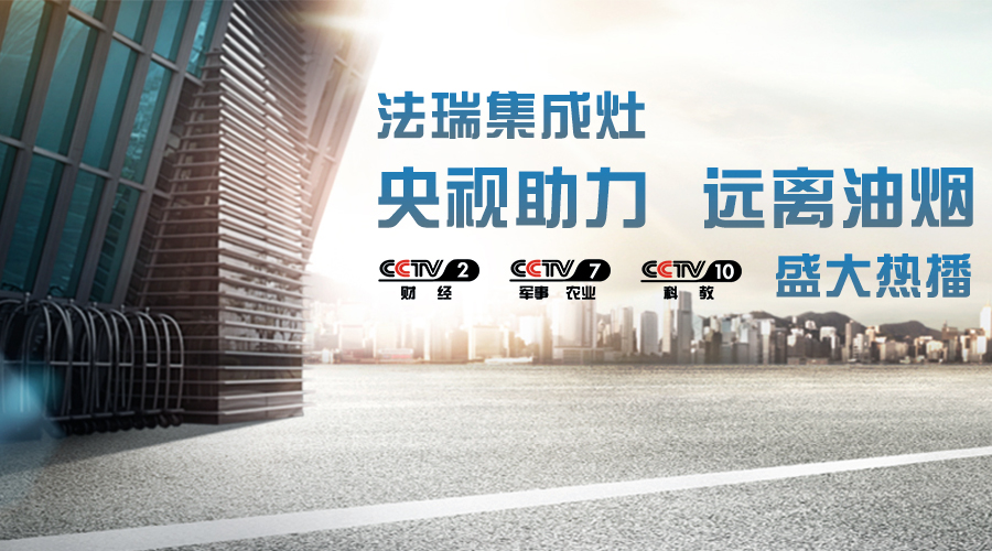 央視助力，油煙遠(yuǎn)離，法瑞集成灶CCTV-2、CCTV-7和CCTV-10盛大熱播！